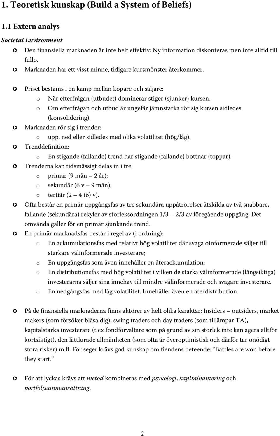 o m efterfrågan och utbud är ungefär jämnstarka rör sig kursen sidledes (konsolidering). Marknaden rör sig i trender: o upp, ned eller sidledes med olika volatilitet (hög/låg).