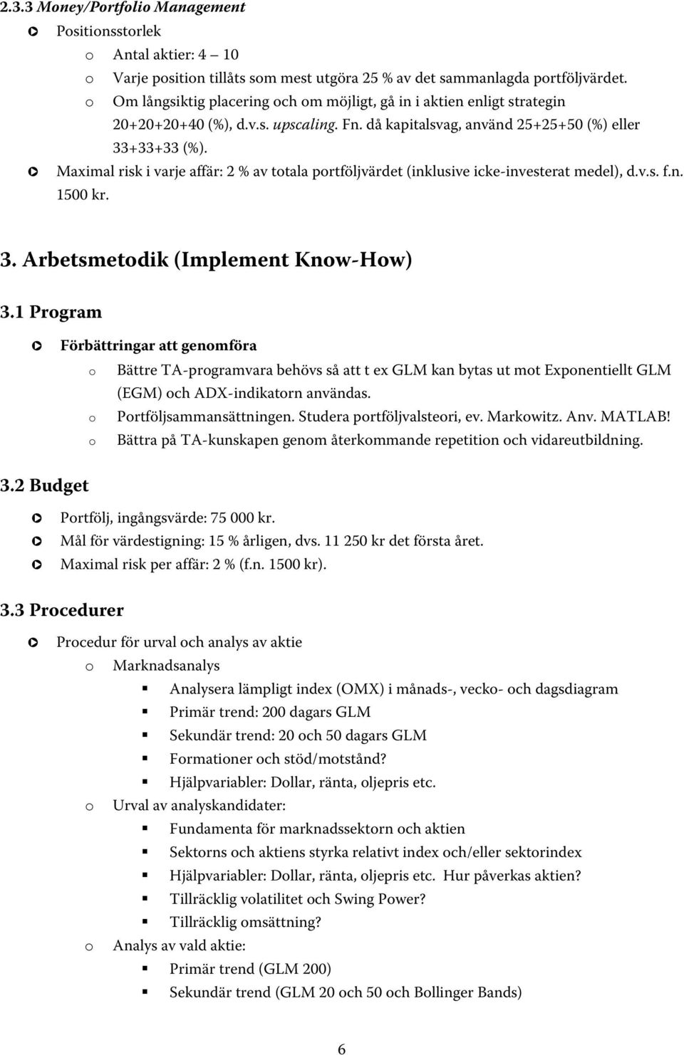 Maximal risk i varje affär: 2 % av totala portföljvärdet (inklusive icke-investerat medel), d.v.s. f.n. 1500 kr. 3. Arbetsmetodik (Implement Know-How) 3.