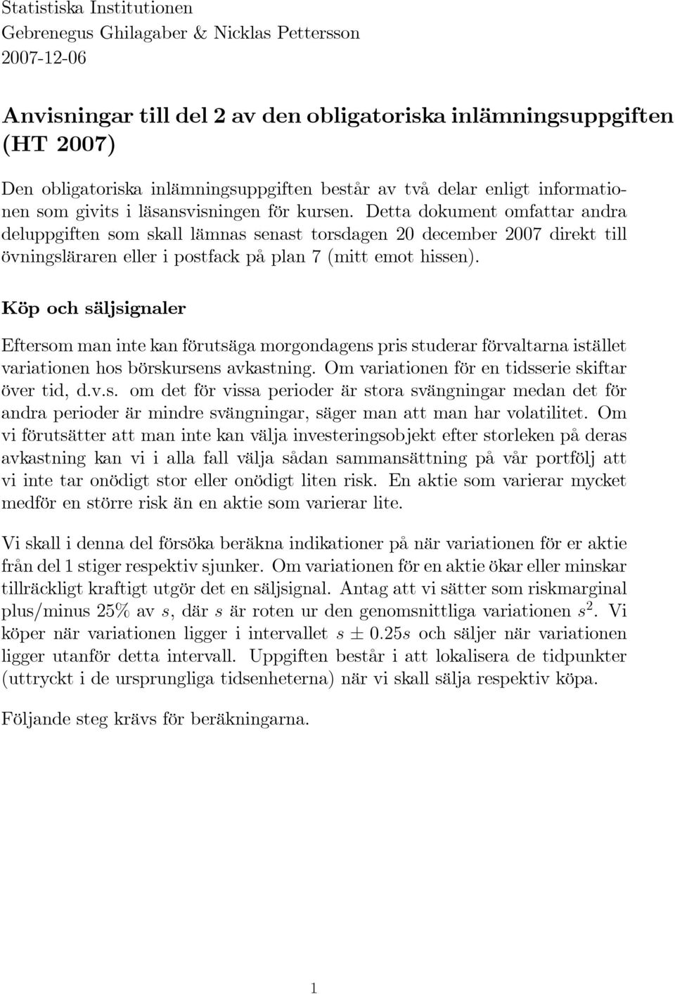 Detta dokument omfattar andra deluppgiften som skall lämnas senast torsdagen 0 december 007 direkt till övningsläraren eller i postfack på plan 7 (mitt emot hissen).