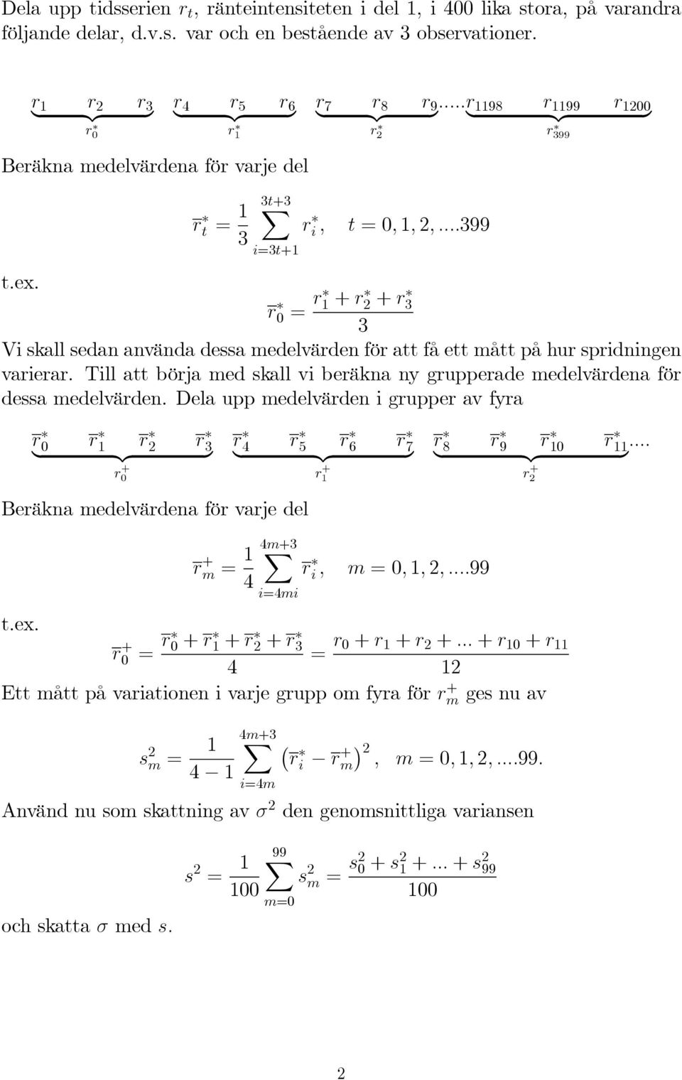 r 0 = r 1 + r + r3 3 Vi skall sedan använda dessa medelvärden för att få ett mått på hur spridningen varierar. Till att börja med skall vi beräkna ny grupperade medelvärdena för dessa medelvärden.