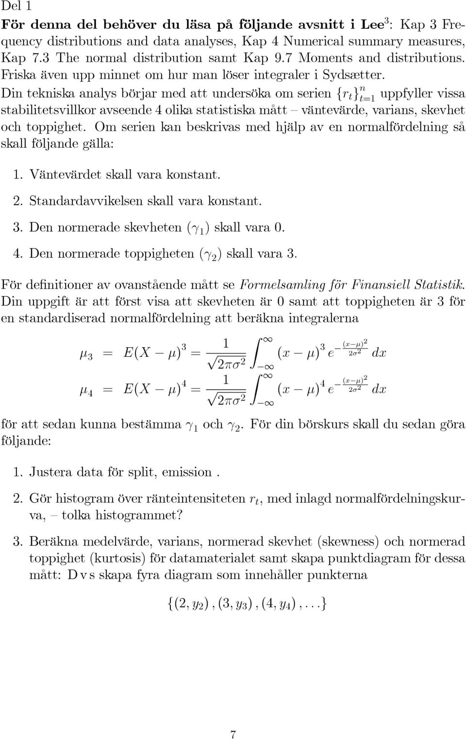 Din tekniska analys börjar med att undersöka om serien fr t g n t=1 uppfyller vissa stabilitetsvillkor avseende 4 olika statistiska mått väntevärde, varians, skevhet och toppighet.