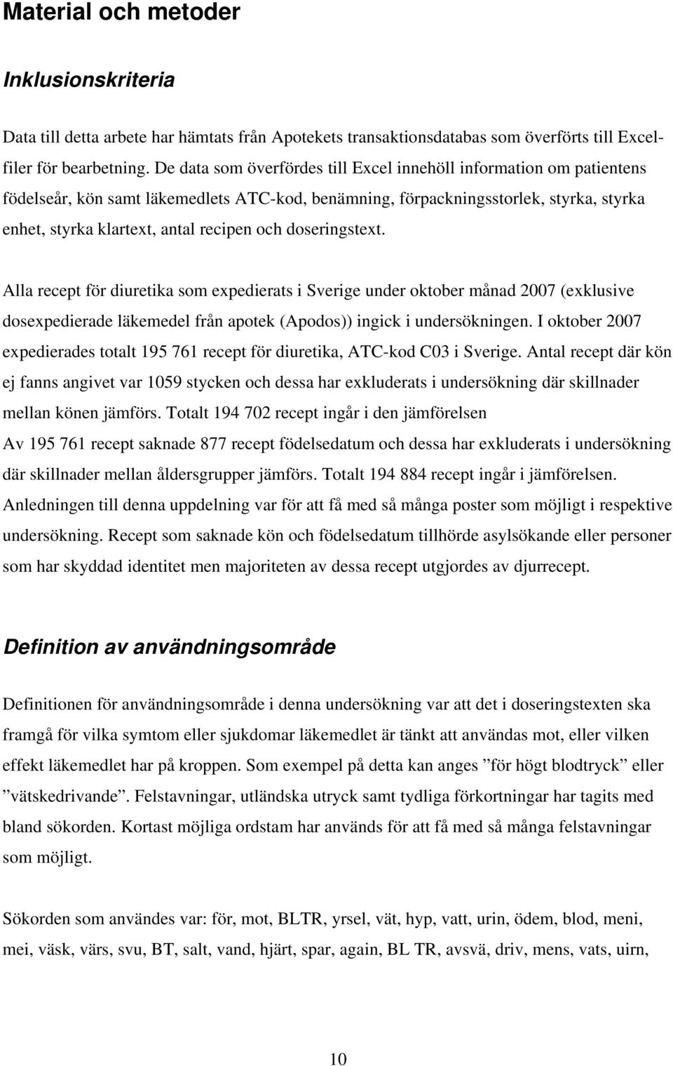 doseringstext. Alla recept för diuretika som expedierats i Sverige under oktober månad 2007 (exklusive dosexpedierade läkemedel från apotek (Apodos)) ingick i undersökningen.