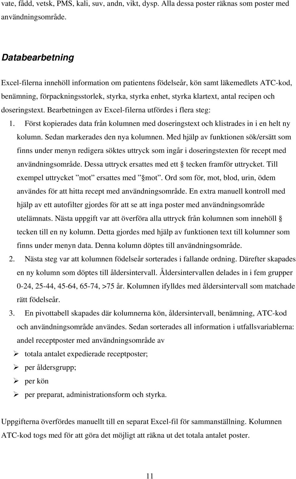 doseringstext. Bearbetningen av Excel-filerna utfördes i flera steg: 1. Först kopierades data från kolumnen med doseringstext och klistrades in i en helt ny kolumn. Sedan markerades den nya kolumnen.