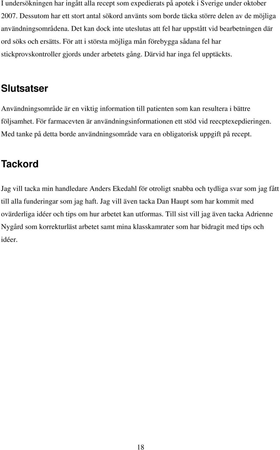 För att i största möjliga mån förebygga sådana fel har stickprovskontroller gjords under arbetets gång. Därvid har inga fel upptäckts.