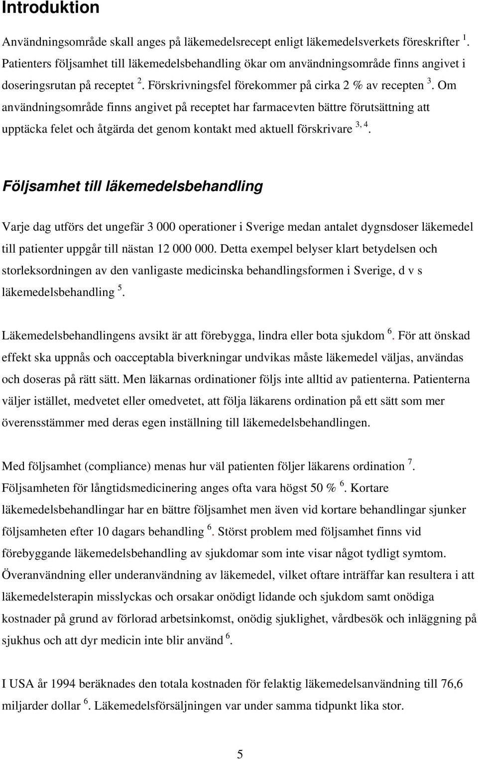 Om användningsområde finns angivet på receptet har farmacevten bättre förutsättning att upptäcka felet och åtgärda det genom kontakt med aktuell förskrivare 3, 4.