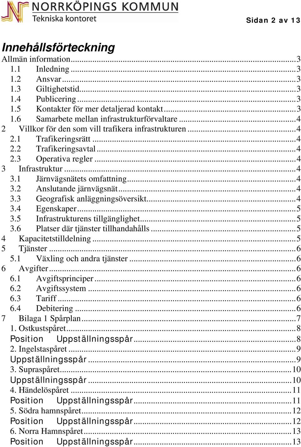 ..4 3.3 Geografisk anläggningsöversikt...4 3.4 Egenskaper...5 3.5 Infrastrukturens tillgänglighet...5 3.6 Platser där tjänster tillhandahålls...5 4 Kapacitetstilldelning...5 5 Tjänster...6 5.