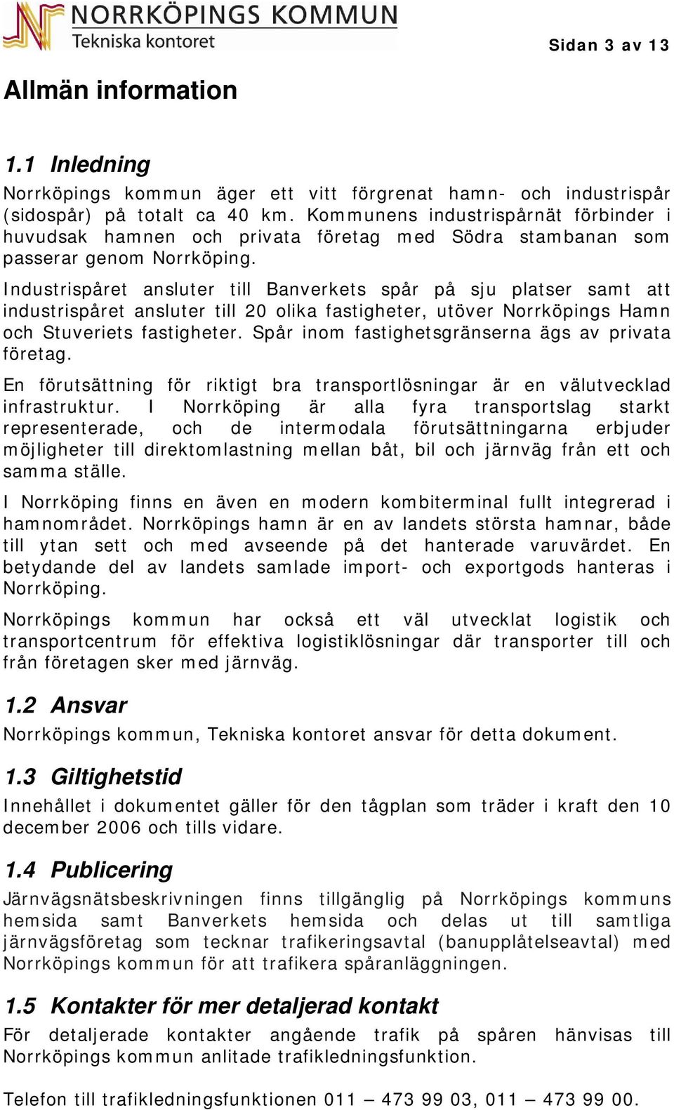 Industrispåret ansluter till Banverkets spår på sju platser samt att industrispåret ansluter till 20 olika fastigheter, utöver Norrköpings Hamn och Stuveriets fastigheter.