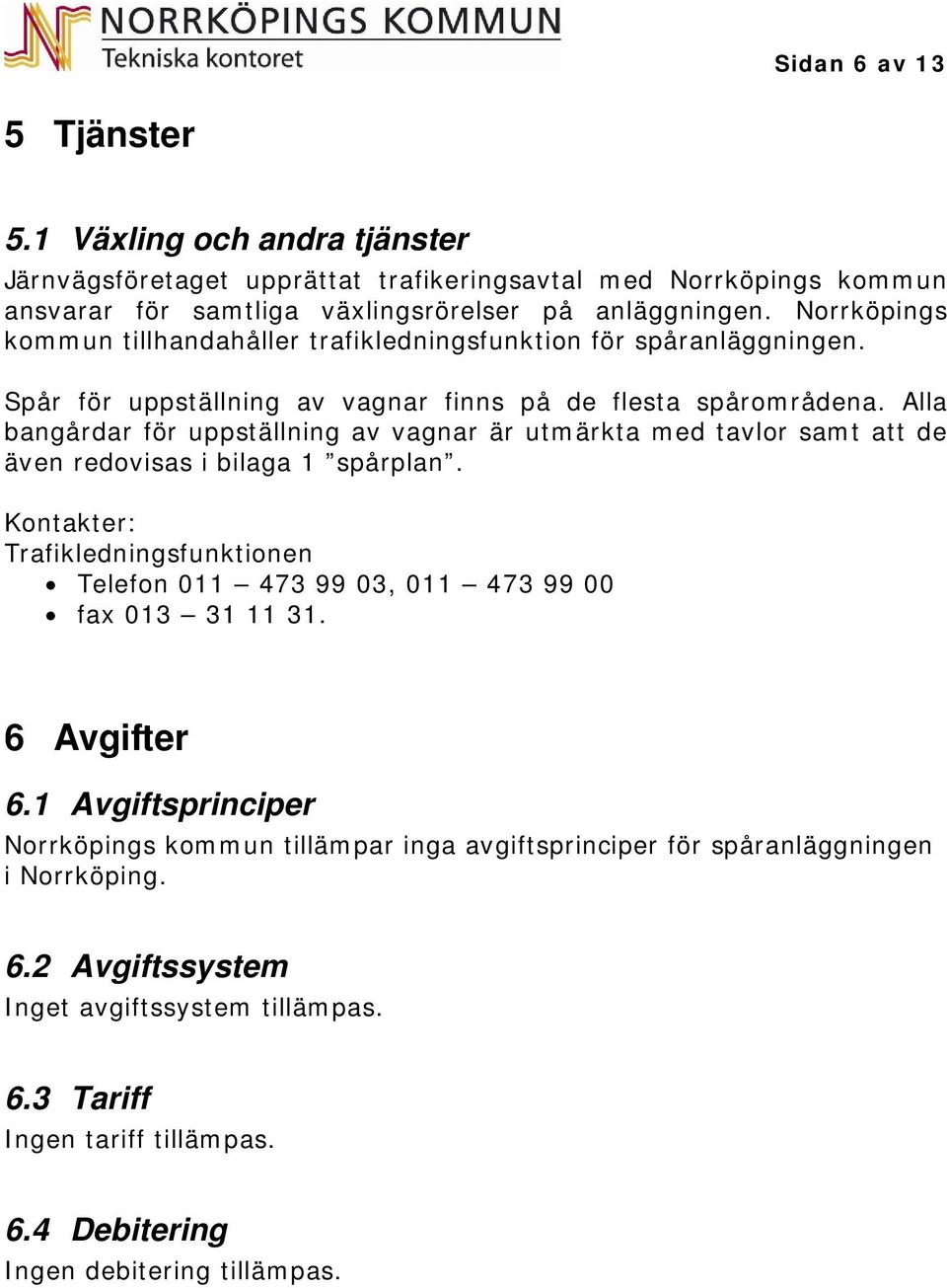 Alla bangårdar för uppställning av vagnar är utmärkta med tavlor samt att de även redovisas i bilaga spårplan.