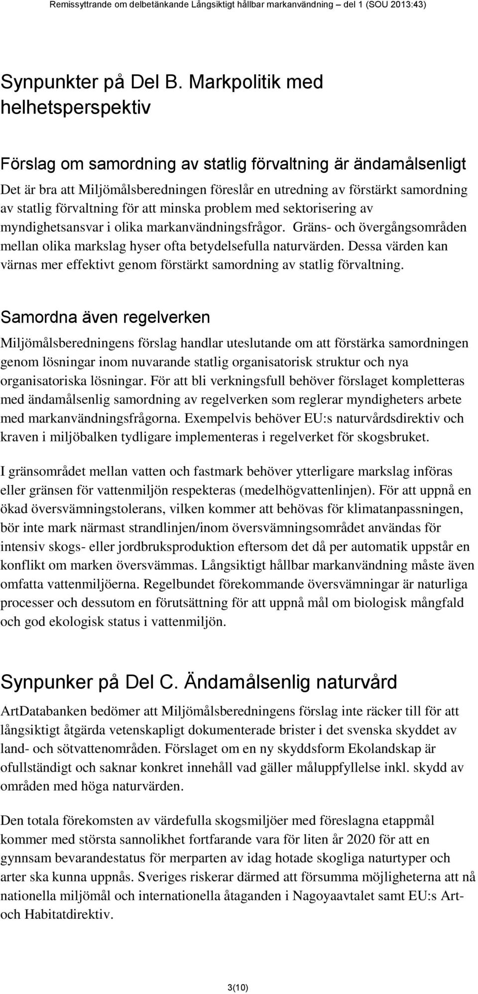 förvaltning för att minska problem med sektorisering av myndighetsansvar i olika markanvändningsfrågor. Gräns- och övergångsområden mellan olika markslag hyser ofta betydelsefulla naturvärden.