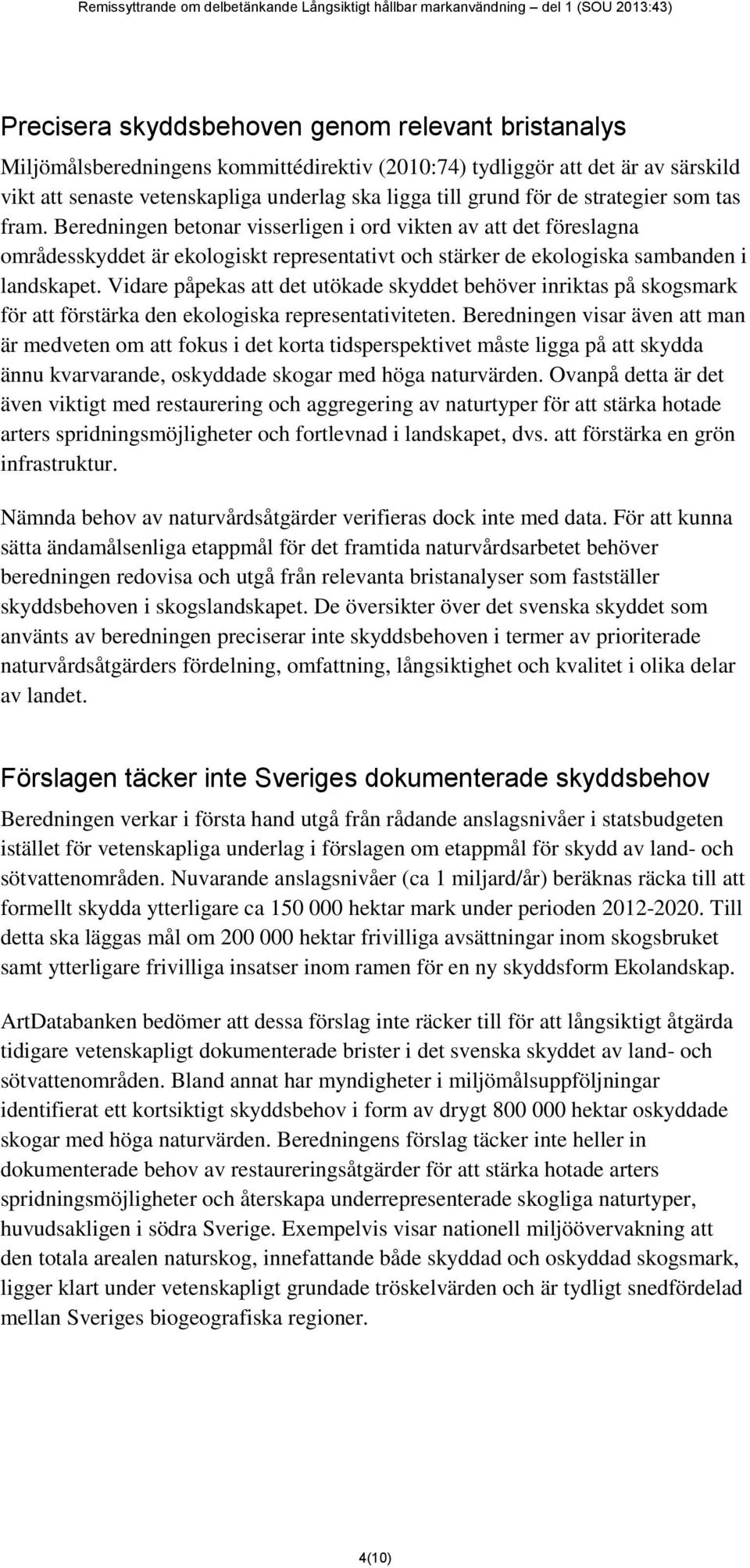 Vidare påpekas att det utökade skyddet behöver inriktas på skogsmark för att förstärka den ekologiska representativiteten.