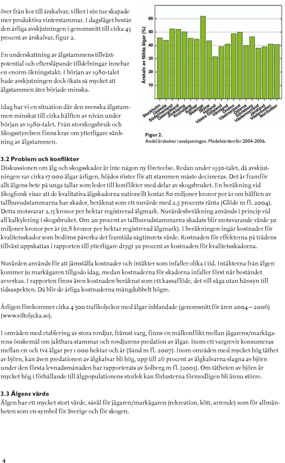 I början av 1980-talet hade avskjutningen dock ökats så mycket att älgstammen åter började minska.