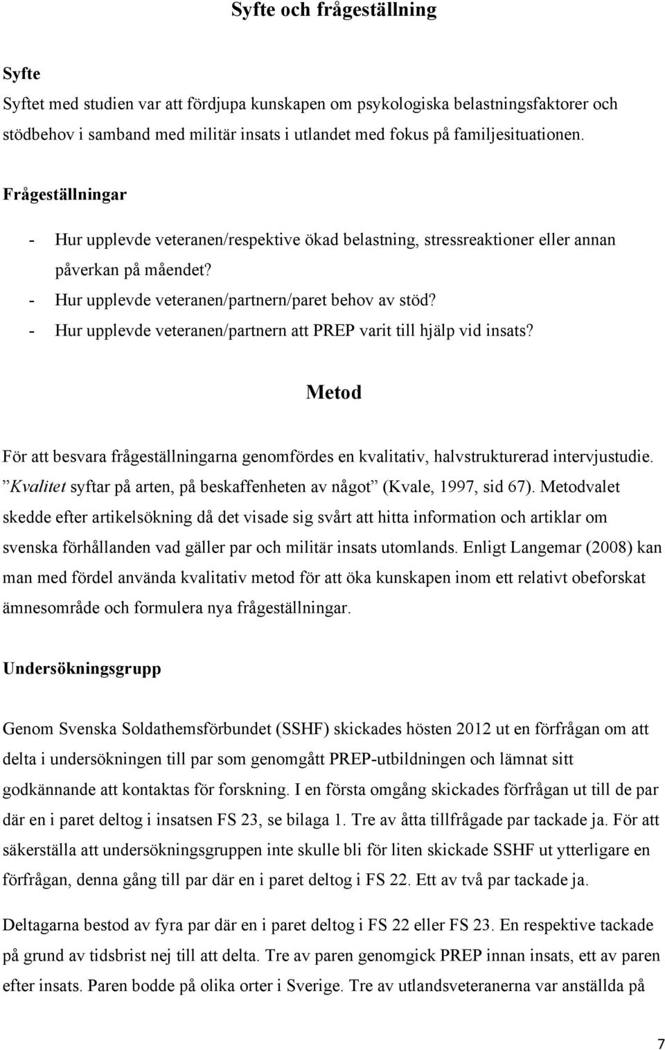 - Hur upplevde veteranen/partnern att PREP varit till hjälp vid insats? Metod För att besvara frågeställningarna genomfördes en kvalitativ, halvstrukturerad intervjustudie.