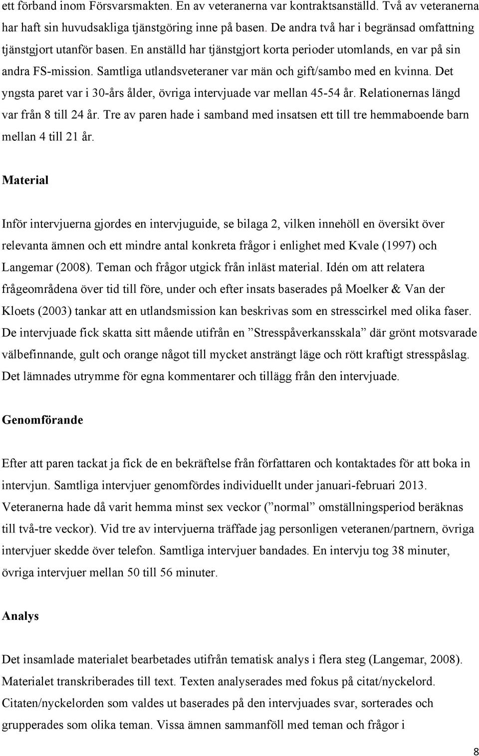 Samtliga utlandsveteraner var män och gift/sambo med en kvinna. Det yngsta paret var i 30-års ålder, övriga intervjuade var mellan 45-54 år. Relationernas längd var från 8 till 24 år.