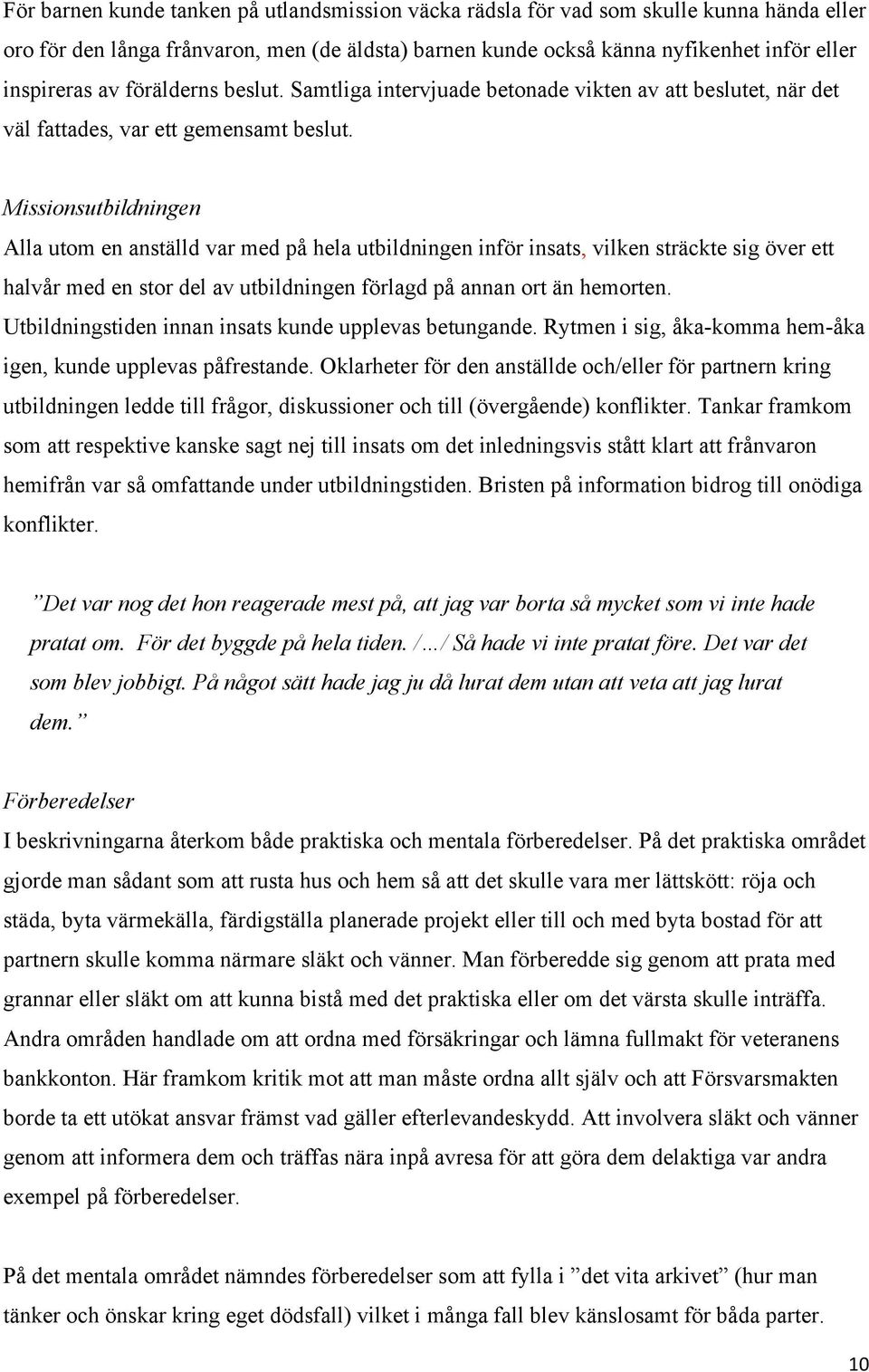 Missionsutbildningen Alla utom en anställd var med på hela utbildningen inför insats, vilken sträckte sig över ett halvår med en stor del av utbildningen förlagd på annan ort än hemorten.