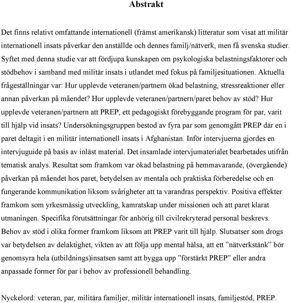 Aktuella frågeställningar var: Hur upplevde veteranen/partnern ökad belastning, stressreaktioner eller annan påverkan på måendet? Hur upplevde veteranen/partnern/paret behov av stöd?