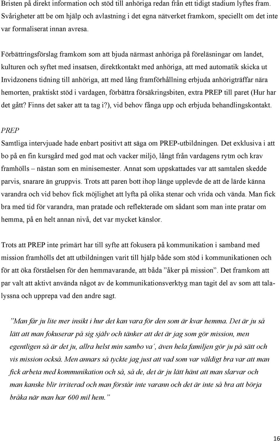 Förbättringsförslag framkom som att bjuda närmast anhöriga på föreläsningar om landet, kulturen och syftet med insatsen, direktkontakt med anhöriga, att med automatik skicka ut Invidzonens tidning