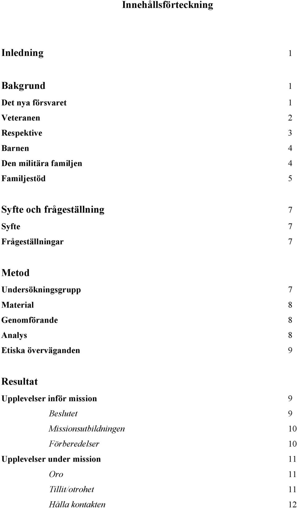 Undersökningsgrupp 7 Material 8 Genomförande 8 Analys 8 Etiska överväganden 9 Resultat Upplevelser inför