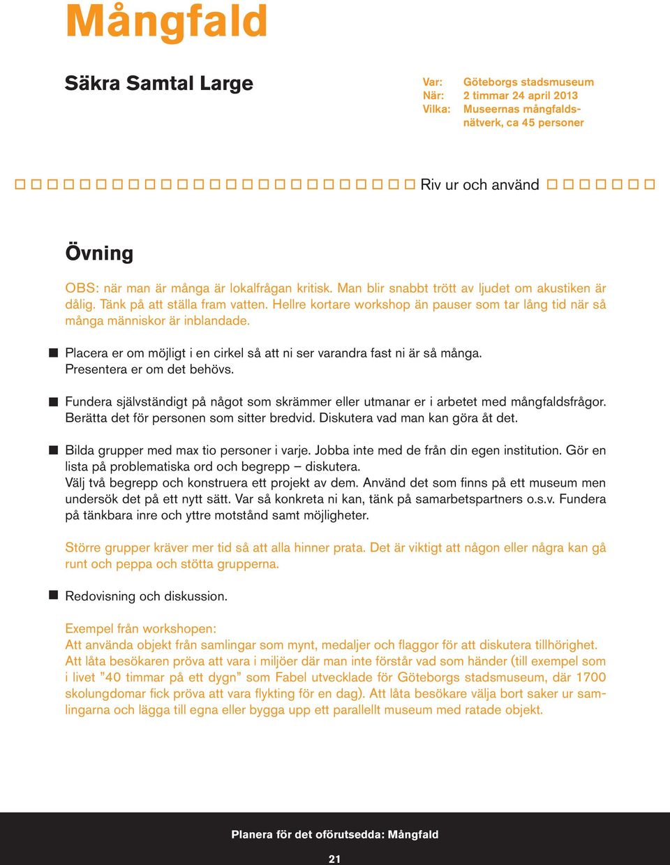 Placera er om möjligt i en cirkel så att ni ser varandra fast ni är så många. Presentera er om det behövs. Fundera självständigt på något som skrämmer eller utmanar er i arbetet med mångfaldsfrågor.