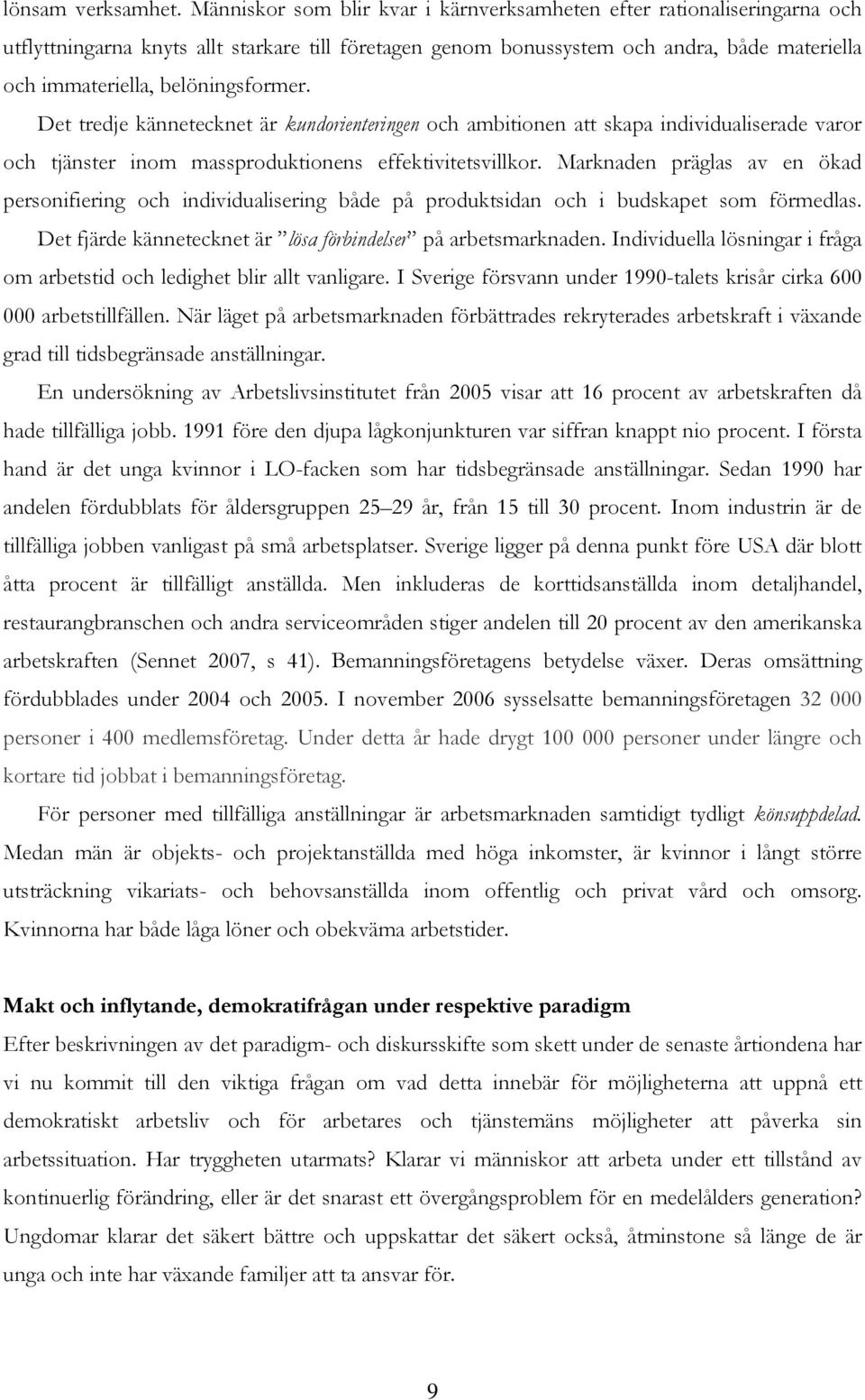 belöningsformer. Det tredje kännetecknet är kundorienteringen och ambitionen att skapa individualiserade varor och tjänster inom massproduktionens effektivitetsvillkor.