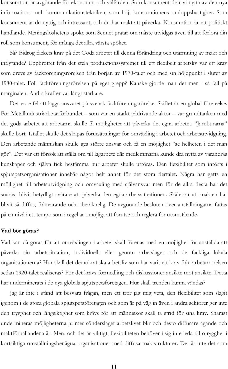 Meningslöshetens spöke som Sennet pratar om måste utvidgas även till att förlora din roll som konsument, för många det allra värsta spöket. Så?