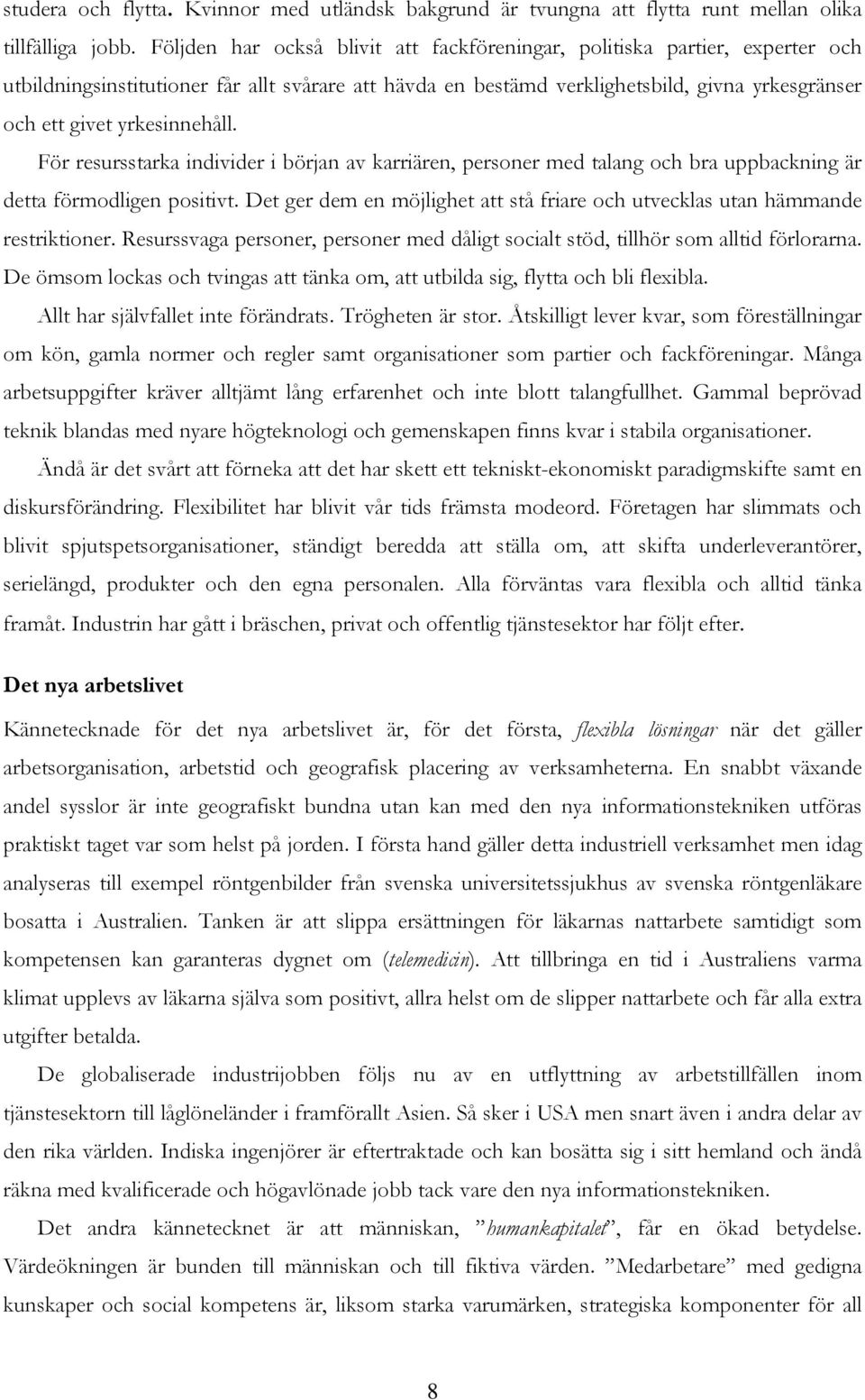 yrkesinnehåll. För resursstarka individer i början av karriären, personer med talang och bra uppbackning är detta förmodligen positivt.