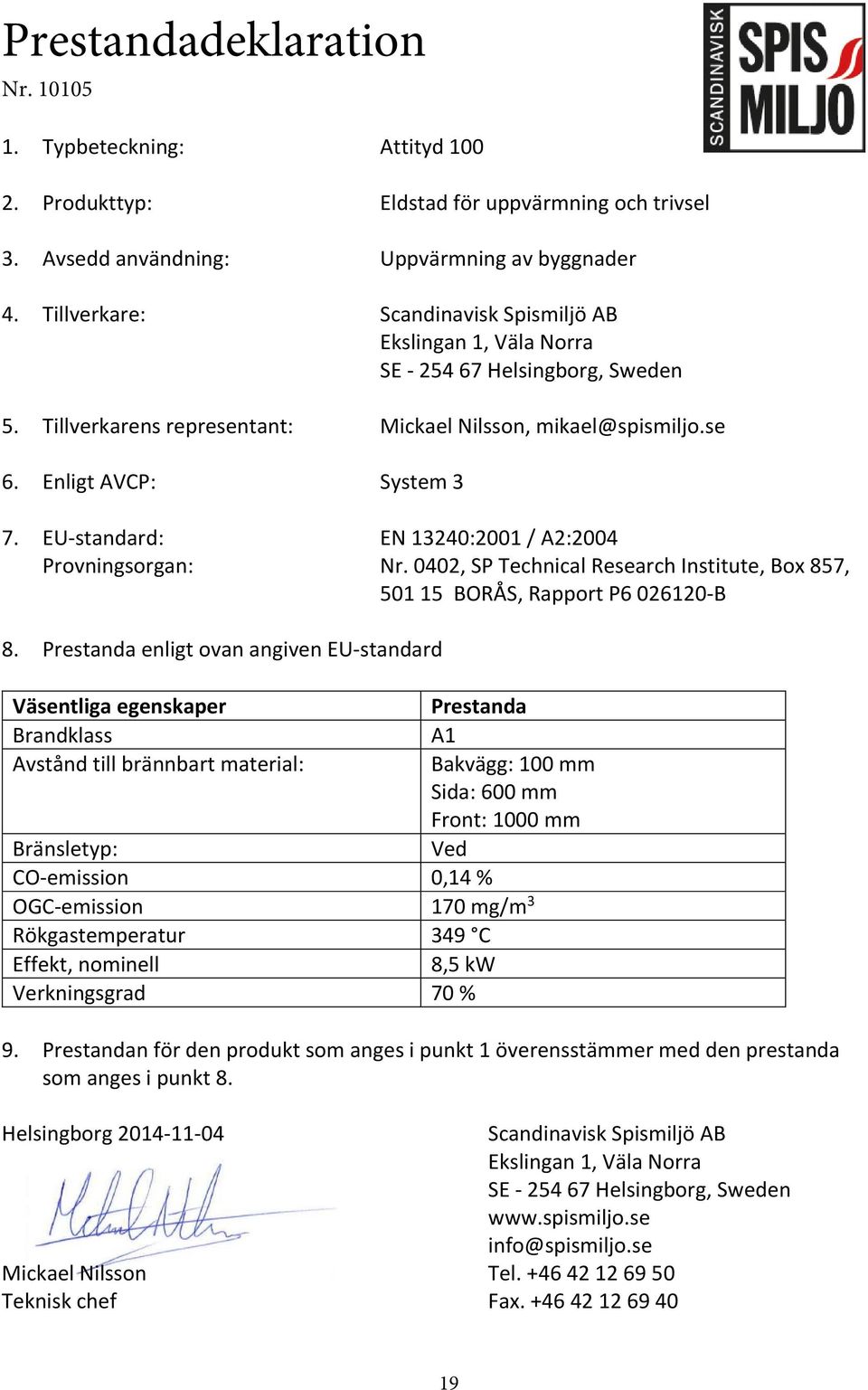 EU standard: EN 1320:2001 / A2:200 Provningsorgan: Nr. 002, SP Technical Research Institute, Box 857, 501 15 BORÅS, Rapport P6 026120 B 8.