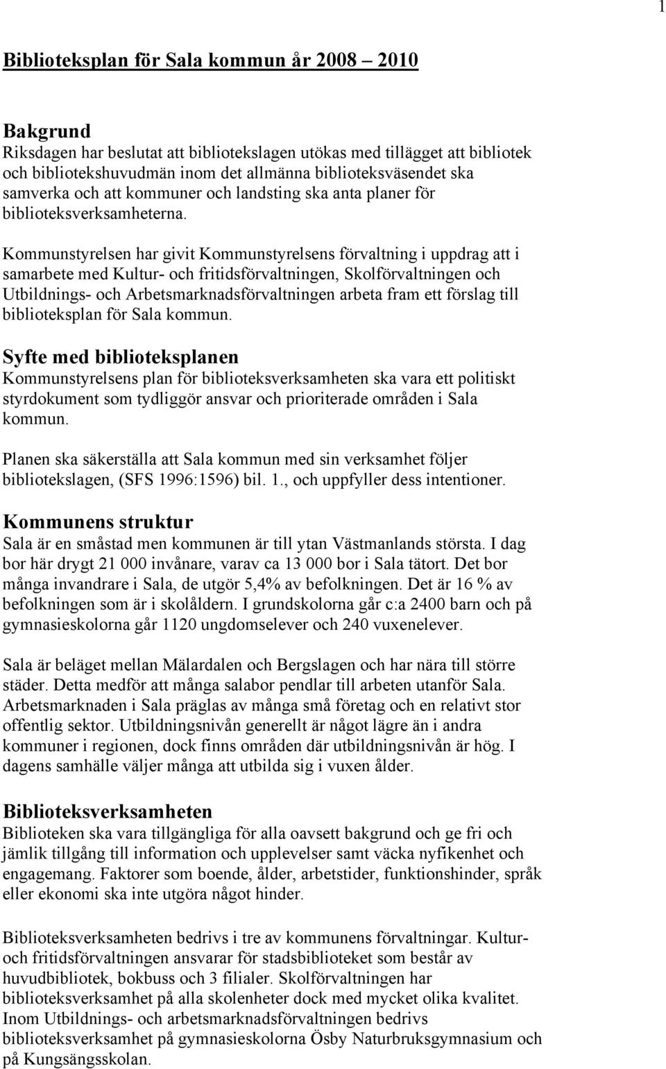 Kommunstyrelsen har givit Kommunstyrelsens förvaltning i uppdrag att i samarbete med Kultur- och fritidsförvaltningen, Skolförvaltningen och Utbildnings- och Arbetsmarknadsförvaltningen arbeta fram