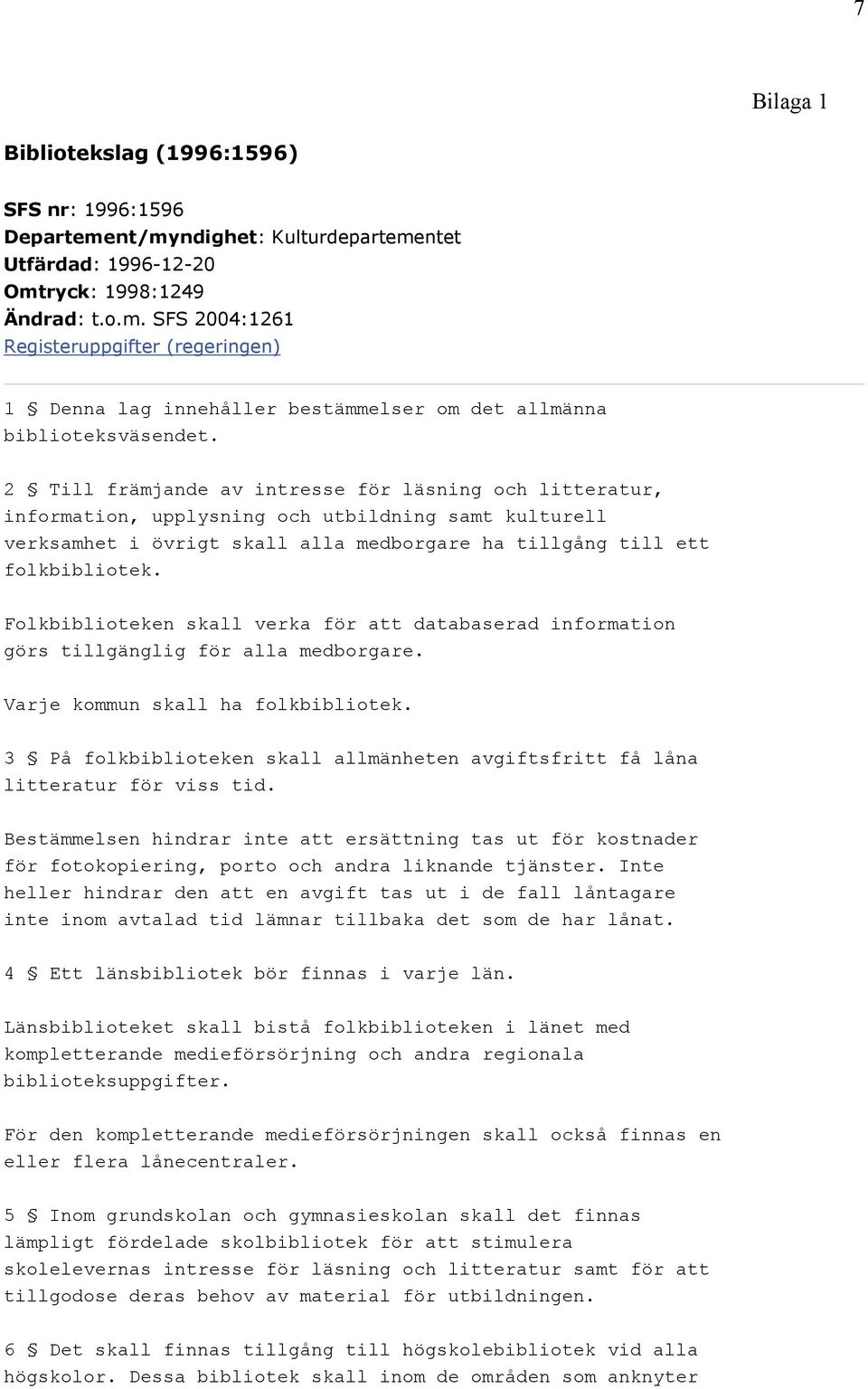 Folkbiblioteken skall verka för att databaserad information görs tillgänglig för alla medborgare. Varje kommun skall ha folkbibliotek.