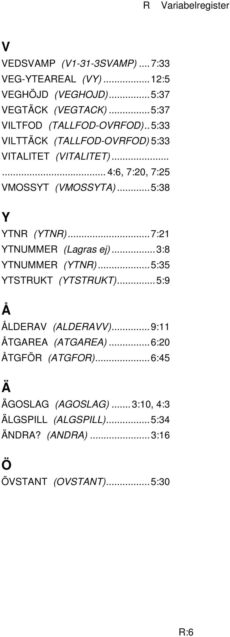 ..5:38 Y YTNR (YTNR)...7:21 YTNUMMER (Lagras ej)...3:8 YTNUMMER (YTNR)...5:35 YTSTRUKT (YTSTRUKT)...5:9 Å ÅLDERAV (ALDERAVV).