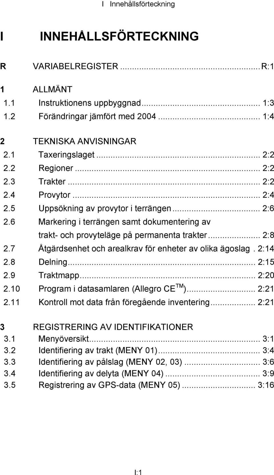 6 Markering i terrängen samt dokumentering av trakt- och provyteläge på permanenta trakter... 2:8 2.7 Åtgärdsenhet och arealkrav för enheter av olika ägoslag. 2:14 2.8 Delning... 2:15 2.9 Traktmapp.