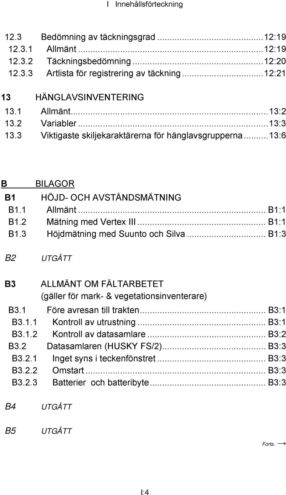 2 Mätning med Vertex III... B1:1 B1.3 Höjdmätning med Suunto och Silva... B1:3 B2 UTGÅTT B3 ALLMÄNT OM FÄLTARBETET (gäller för mark- & vegetationsinventerare) B3.1 Före avresan till trakten... B3:1 B3.