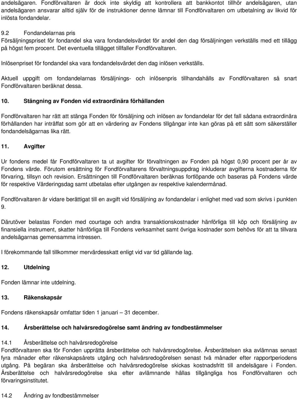 av likvid för inlösta fondandelar. 9.2 Fondandelarnas pris Försäljningspriset för fondandel ska vara fondandelsvärdet för andel den dag försäljningen verkställs med ett tillägg på högst fem procent.