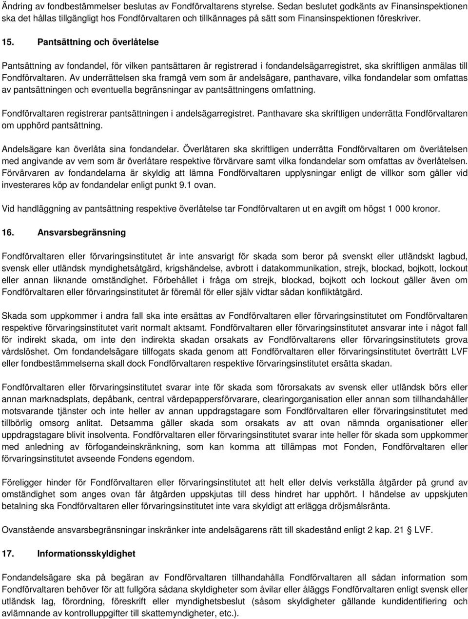 Pantsättning och överlåtelse Pantsättning av fondandel, för vilken pantsättaren är registrerad i fondandelsägarregistret, ska skriftligen anmälas till Fondförvaltaren.