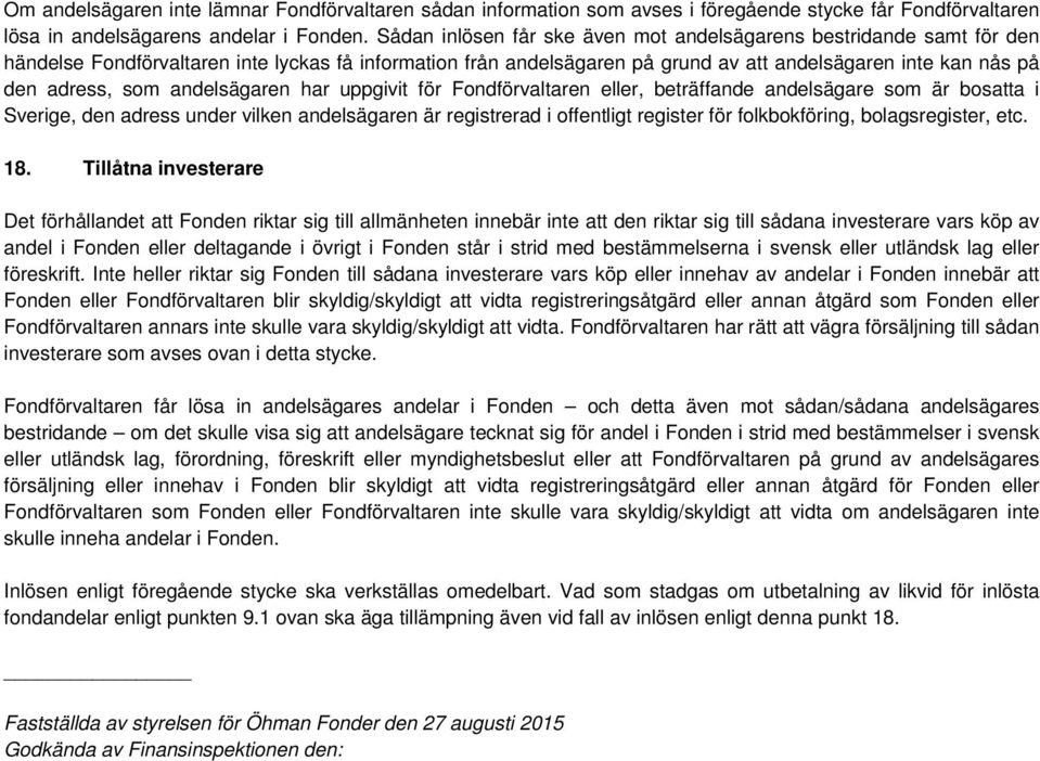 som andelsägaren har uppgivit för Fondförvaltaren eller, beträffande andelsägare som är bosatta i Sverige, den adress under vilken andelsägaren är registrerad i offentligt register för folkbokföring,