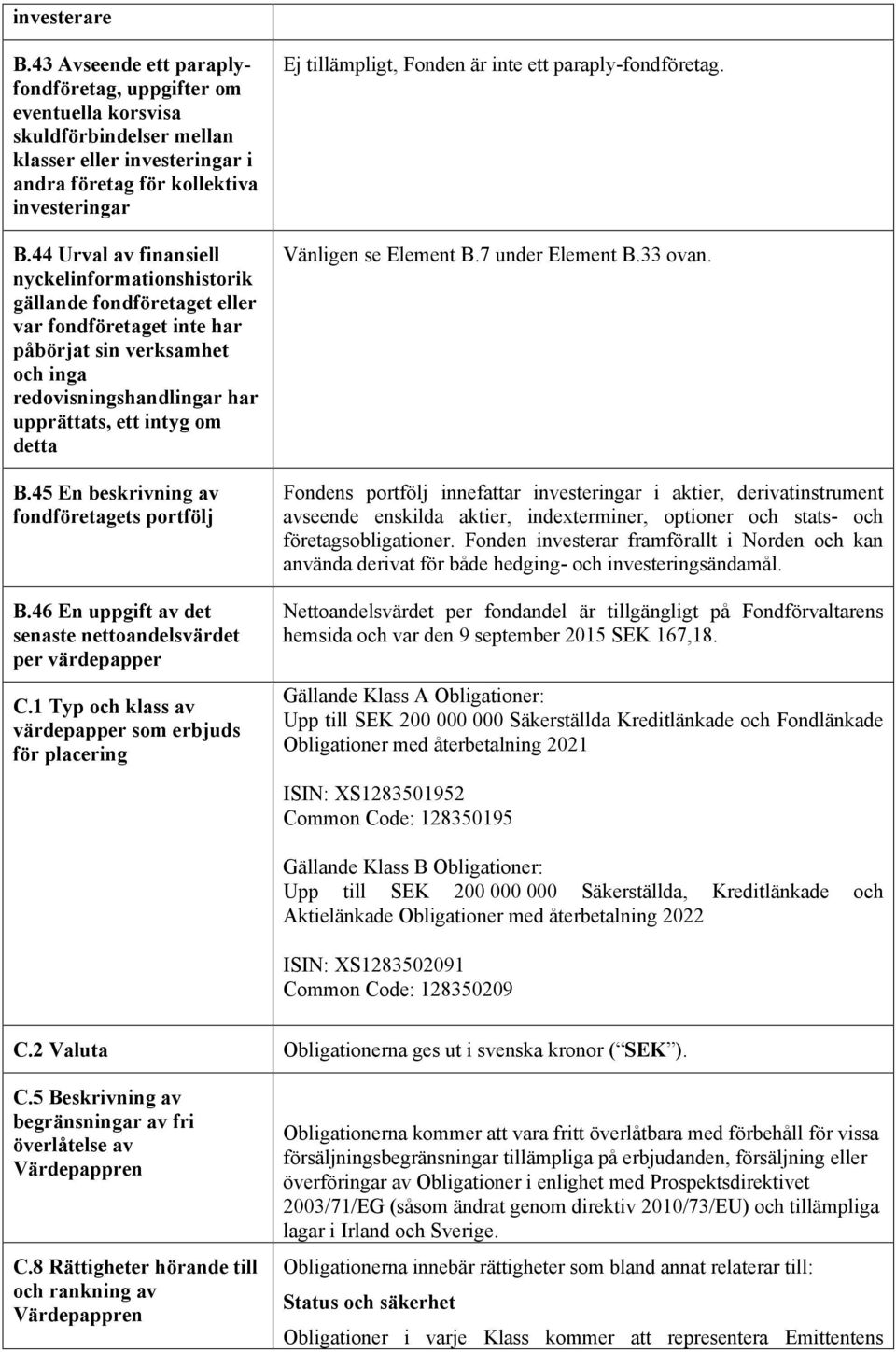 45 En beskrivning av fondföretagets portfölj B.46 En uppgift av det senaste nettoandelsvärdet per värdepapper C.
