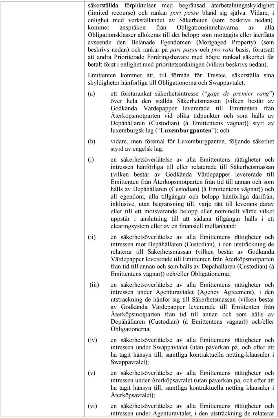 återfåtts avseende den Belånade Egendomen (Mortgaged Property) (som beskrivs nedan) och rankar på pari passu och pro rata basis, förutsatt att andra Prioriterade Fordringshavare med högre rankad