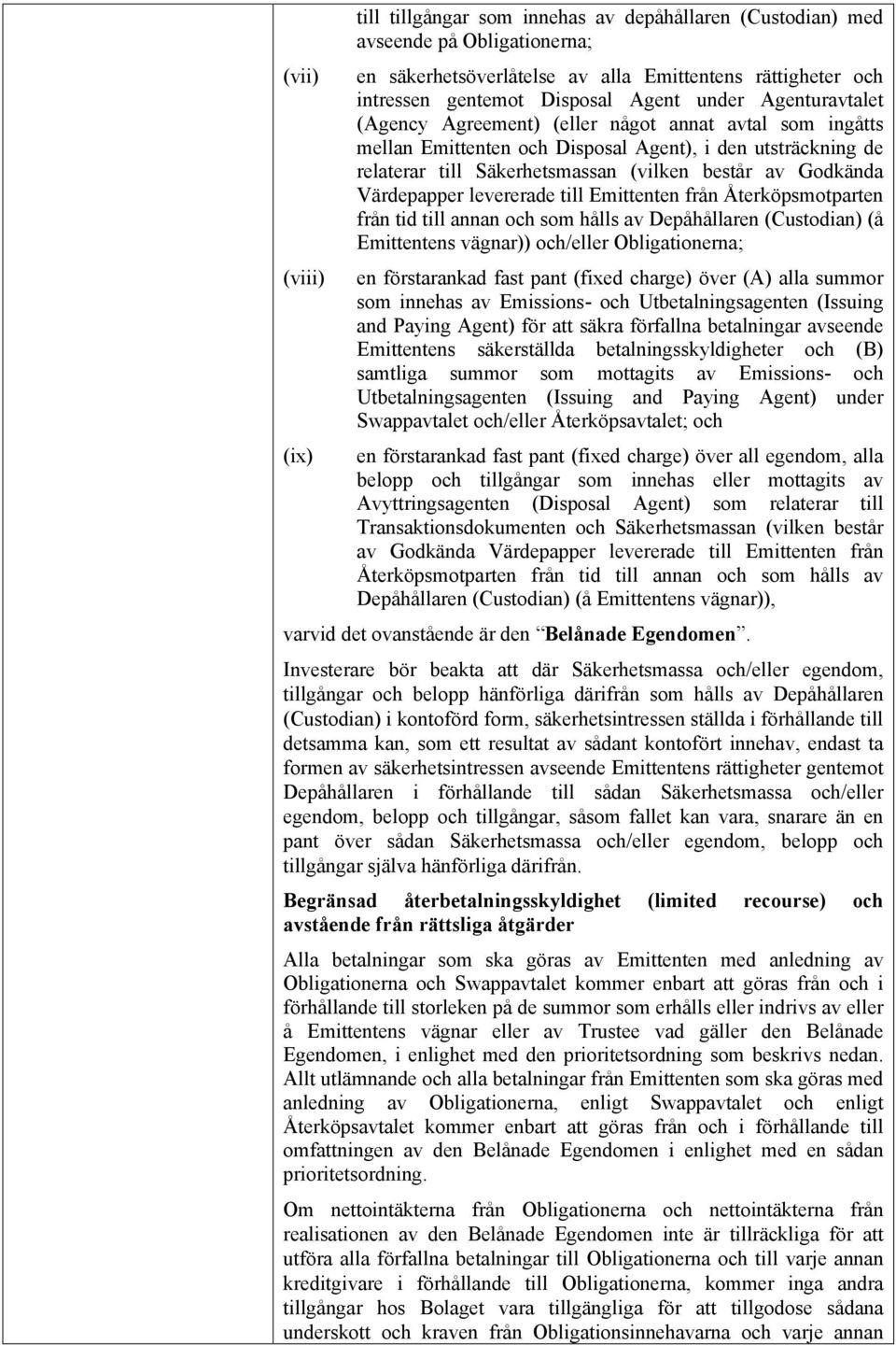 Värdepapper levererade till Emittenten från Återköpsmotparten från tid till annan och som hålls av Depåhållaren (Custodian) (å Emittentens vägnar)) och/eller Obligationerna; en förstarankad fast pant