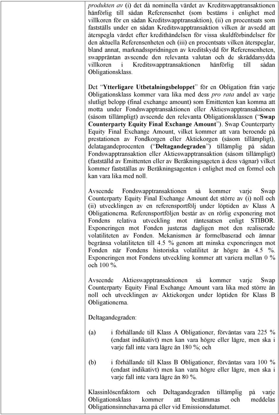 vilken återspeglar, bland annat, marknadsspridningen av kreditskydd för Referensenheten, swappräntan avseende den relevanta valutan och de skräddarsydda villkoren i Kreditswapptransaktionen hänförlig