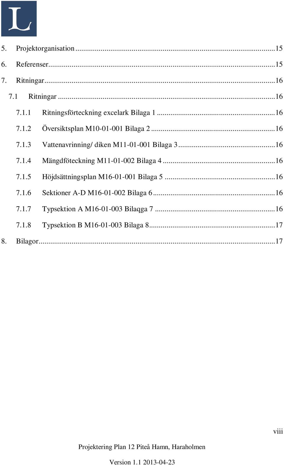 .. 16 7.1.5 Höjdsättningsplan M16-01-001 Bilaga 5... 16 7.1.6 Sektioner A-D M16-01-002 Bilaga 6... 16 7.1.7 Typsektion A M16-01-003 Bilaqga 7.