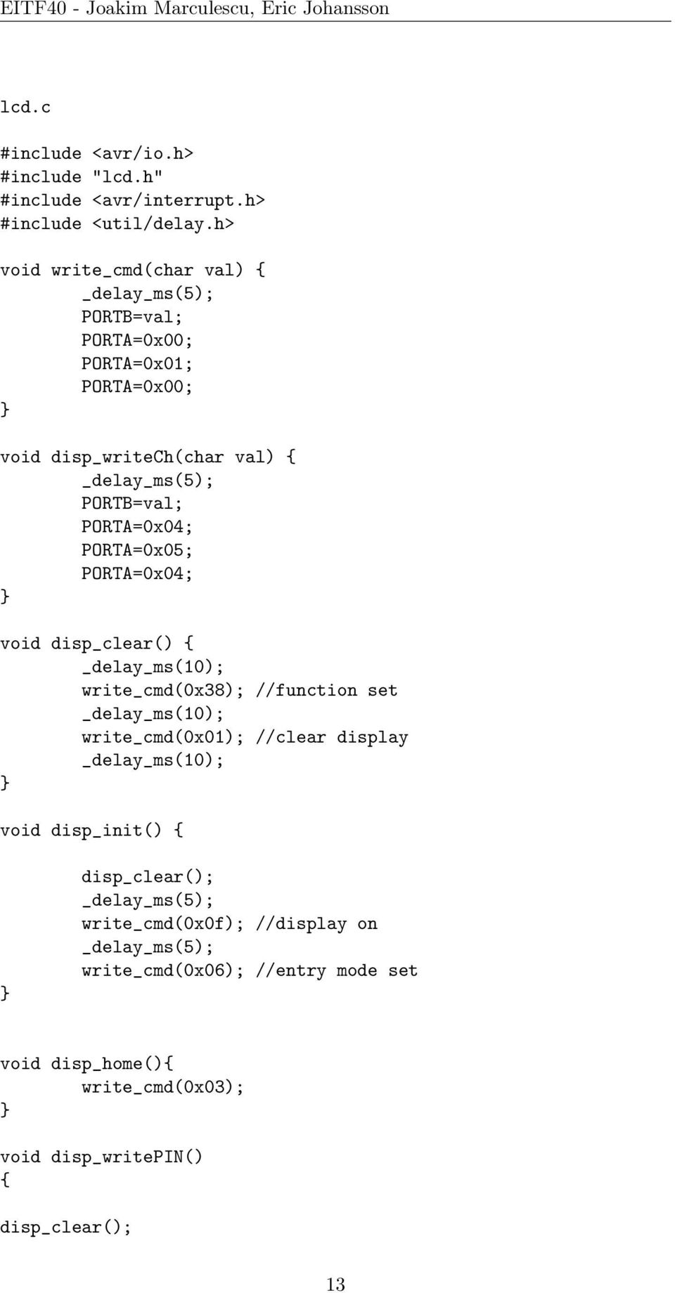 PORTB=val; PORTA=0x04; PORTA=0x05; PORTA=0x04; void disp_clear() write_cmd(0x38); //function set write_cmd(0x01); //clear display void