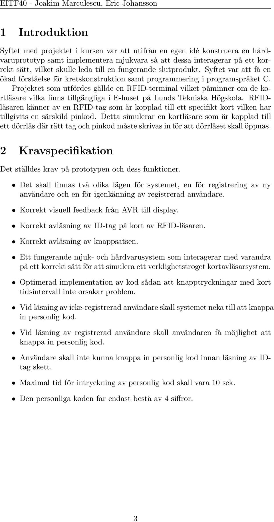 Projektet som utfördes gällde en RFID-terminal vilket påminner om de kortläsare vilka finns tillgängliga i E-huset på Lunds Tekniska Högskola.