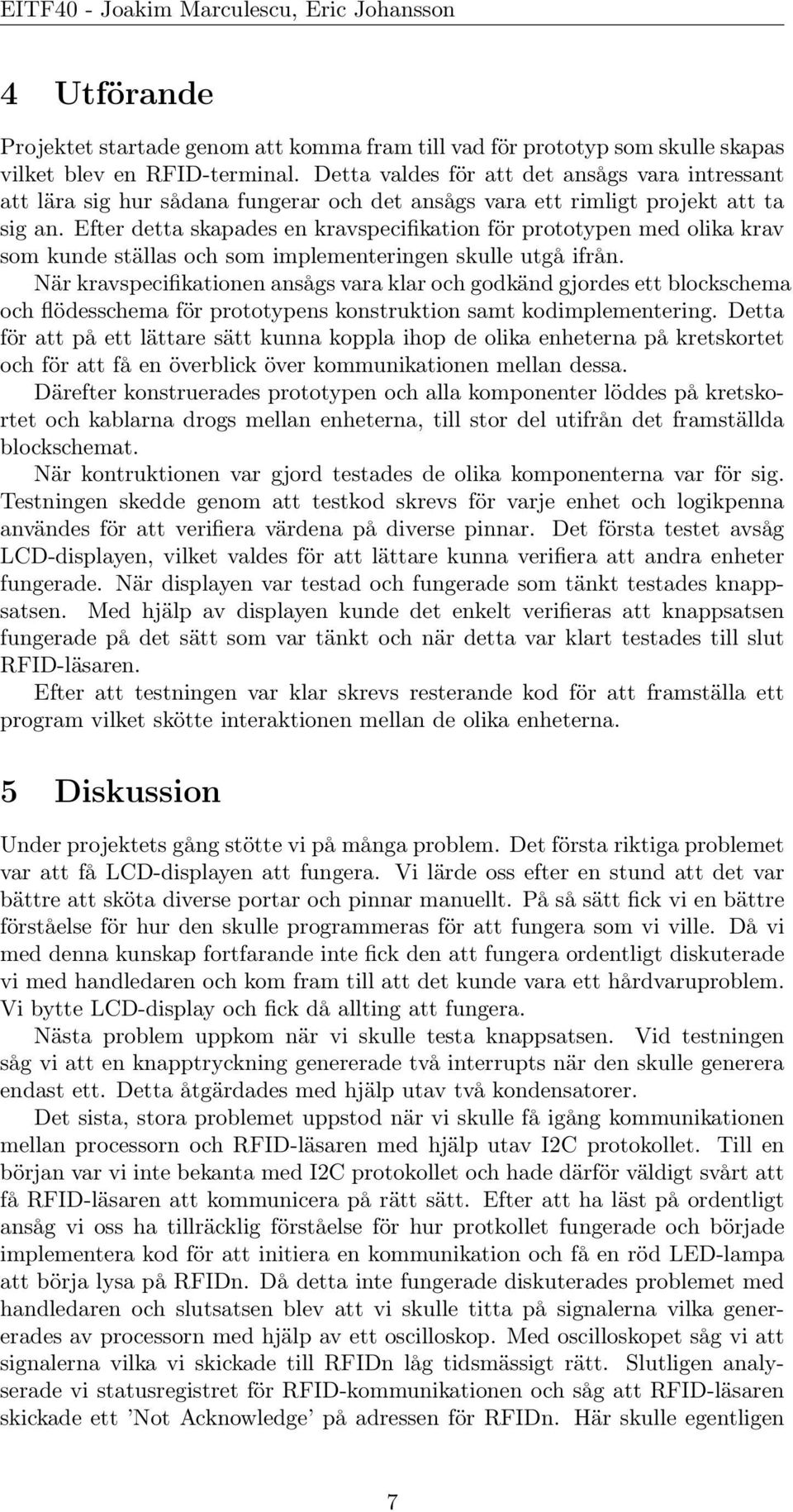 Efter detta skapades en kravspecifikation för prototypen med olika krav som kunde ställas och som implementeringen skulle utgå ifrån.