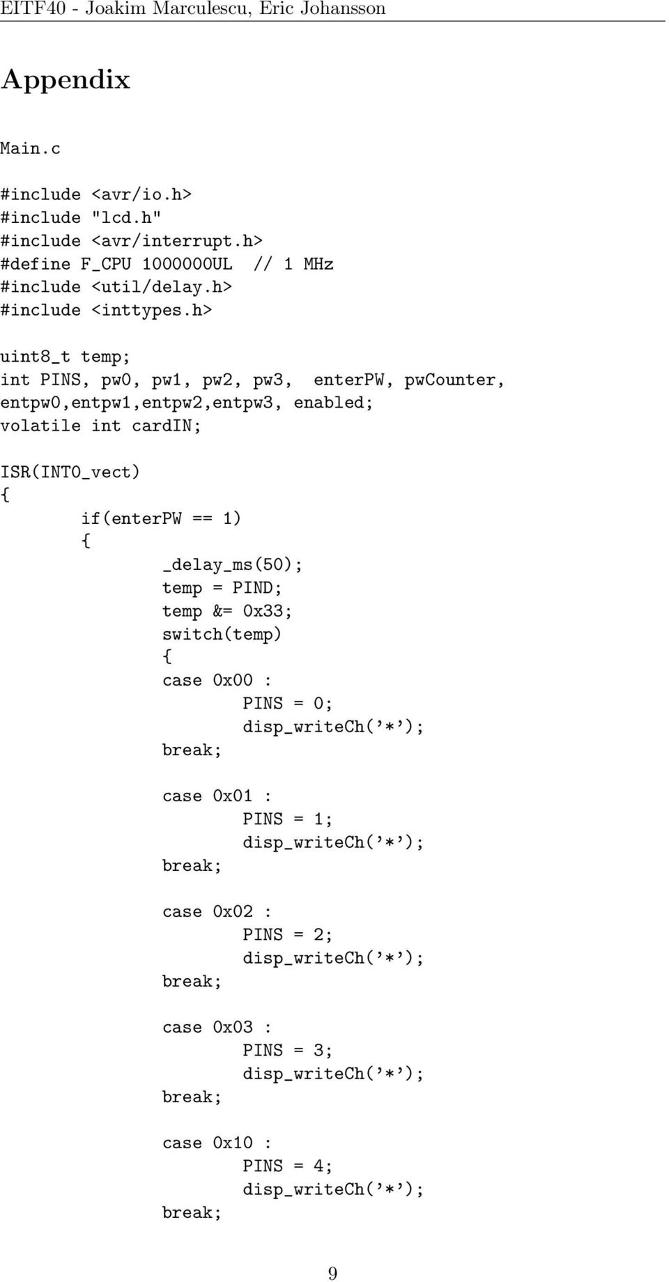 h> uint8_t temp; int PINS, pw0, pw1, pw2, pw3, enterpw, pwcounter, entpw0,entpw1,entpw2,entpw3, enabled; volatile int