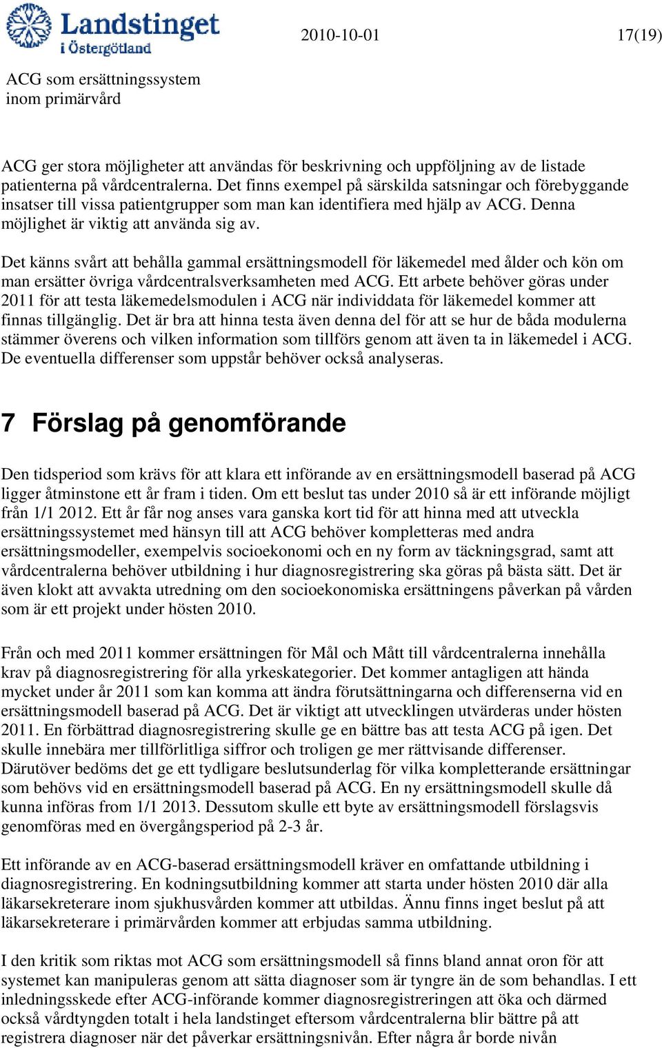 Det känns svårt att behålla gammal ersättningsmodell för läkemedel med ålder och kön om man ersätter övriga vårdcentralsverksamheten med ACG.