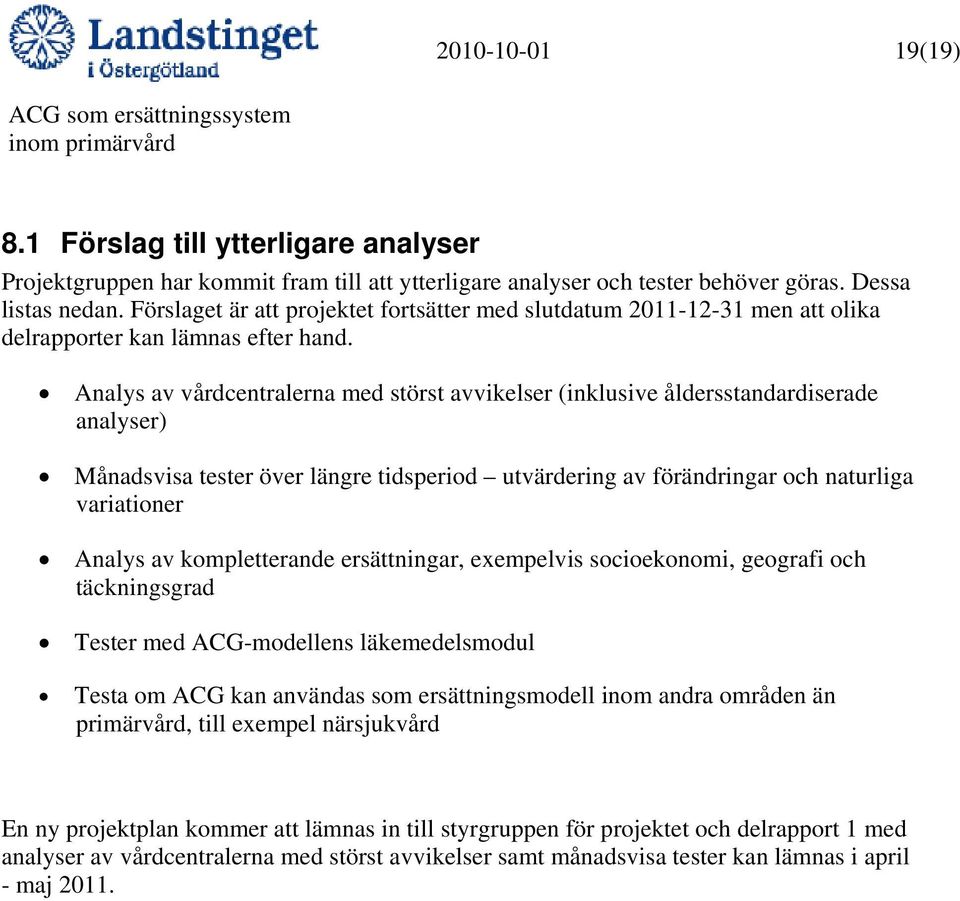 Analys av vårdcentralerna med störst avvikelser (inklusive åldersstandardiserade analyser) Månadsvisa tester över längre tidsperiod utvärdering av förändringar och naturliga variationer Analys av