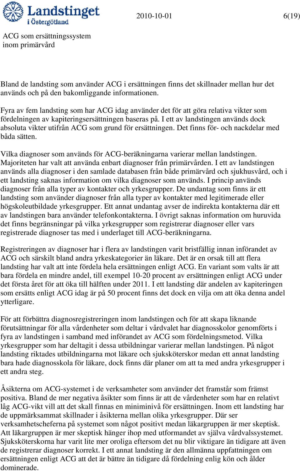 I ett av landstingen används dock absoluta vikter utifrån ACG som grund för ersättningen. Det finns för- och nackdelar med båda sätten.