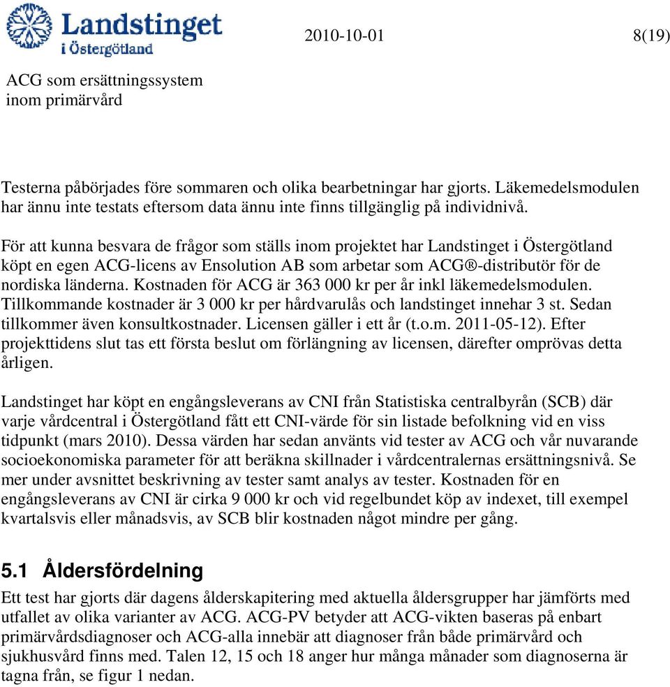 Kostnaden för ACG är 363 000 kr per år inkl läkemedelsmodulen. Tillkommande kostnader är 3 000 kr per hårdvarulås och landstinget innehar 3 st. Sedan tillkommer även konsultkostnader.