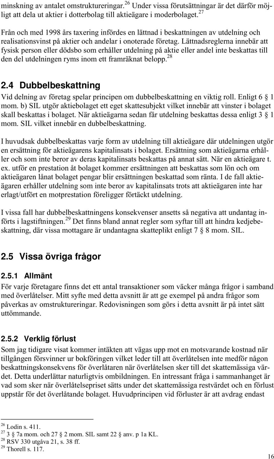 Lättnadsreglerna innebär att fysisk person eller dödsbo som erhåller utdelning på aktie eller andel inte beskattas till den del utdelningen ryms inom ett framräknat belopp. 28 2.