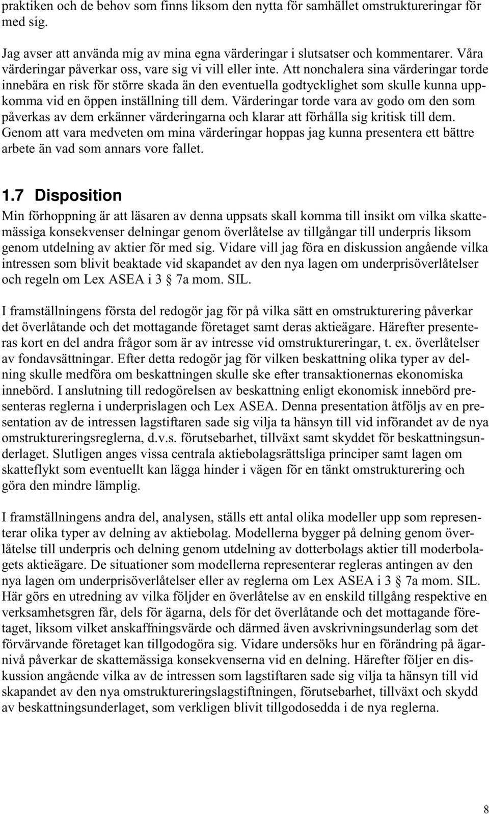 Att nonchalera sina värderingar torde innebära en risk för större skada än den eventuella godtycklighet som skulle kunna uppkomma vid en öppen inställning till dem.