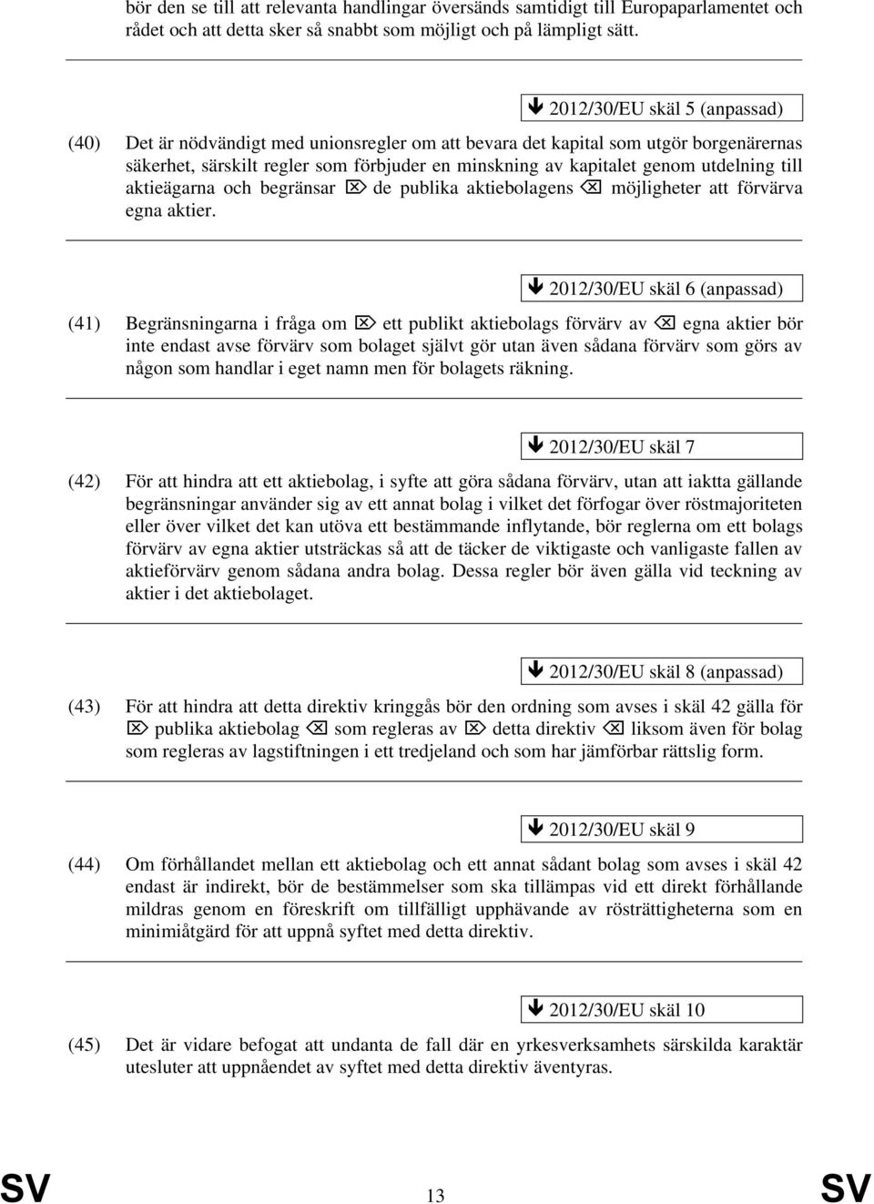 utdelning till aktieägarna och begränsar de publika aktiebolagens möjligheter att förvärva egna aktier.